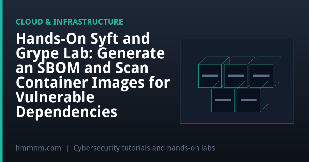 Hands-On Syft and Grype Lab: Generate an SBOM and Scan Container Images for Vulnerable Dependencies