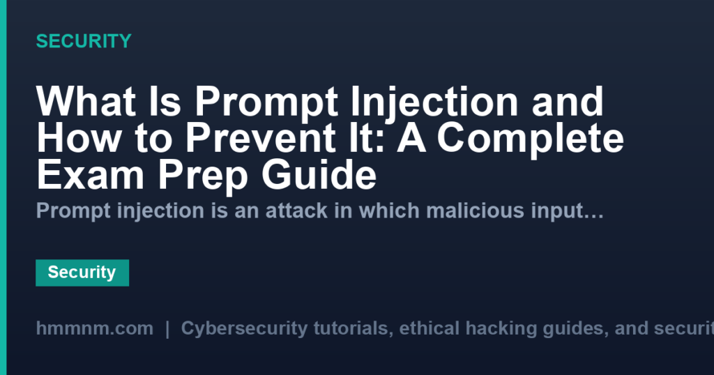 What Is Prompt Injection and How to Prevent It: A Complete Exam Prep Guide