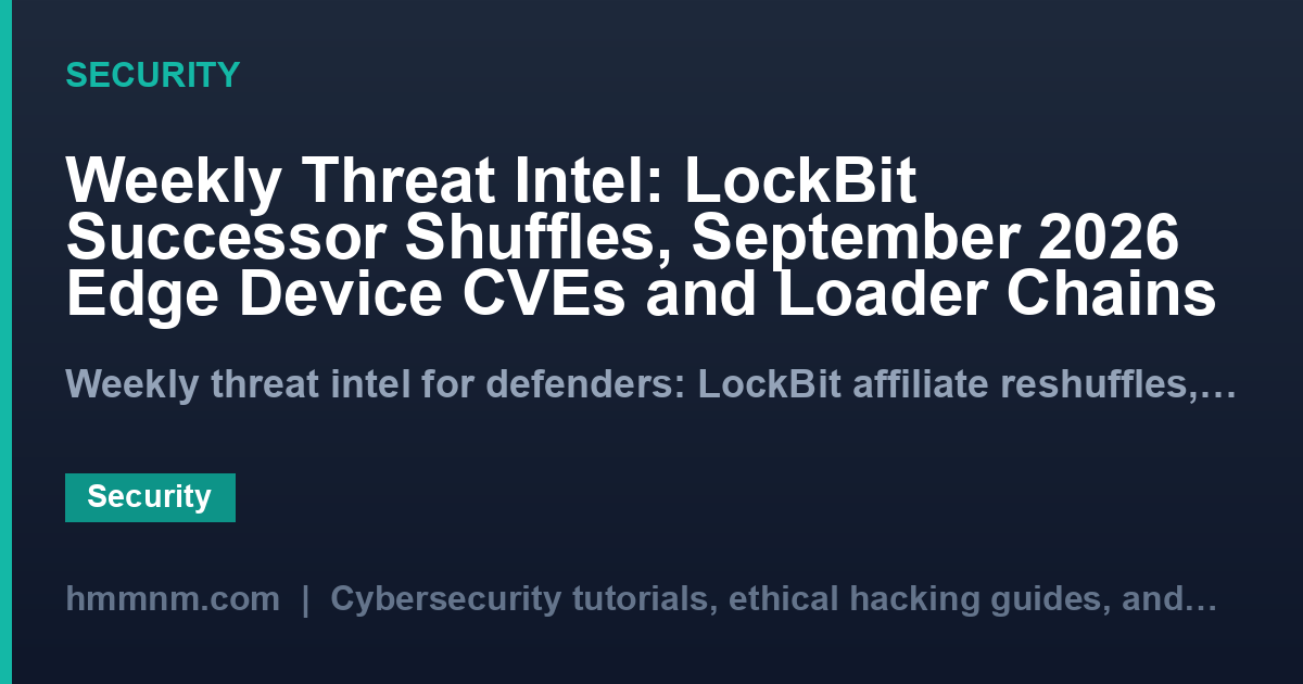 Weekly Threat Intel: LockBit Successor Shuffles, September 2026 Edge Device CVEs and Loader Chains