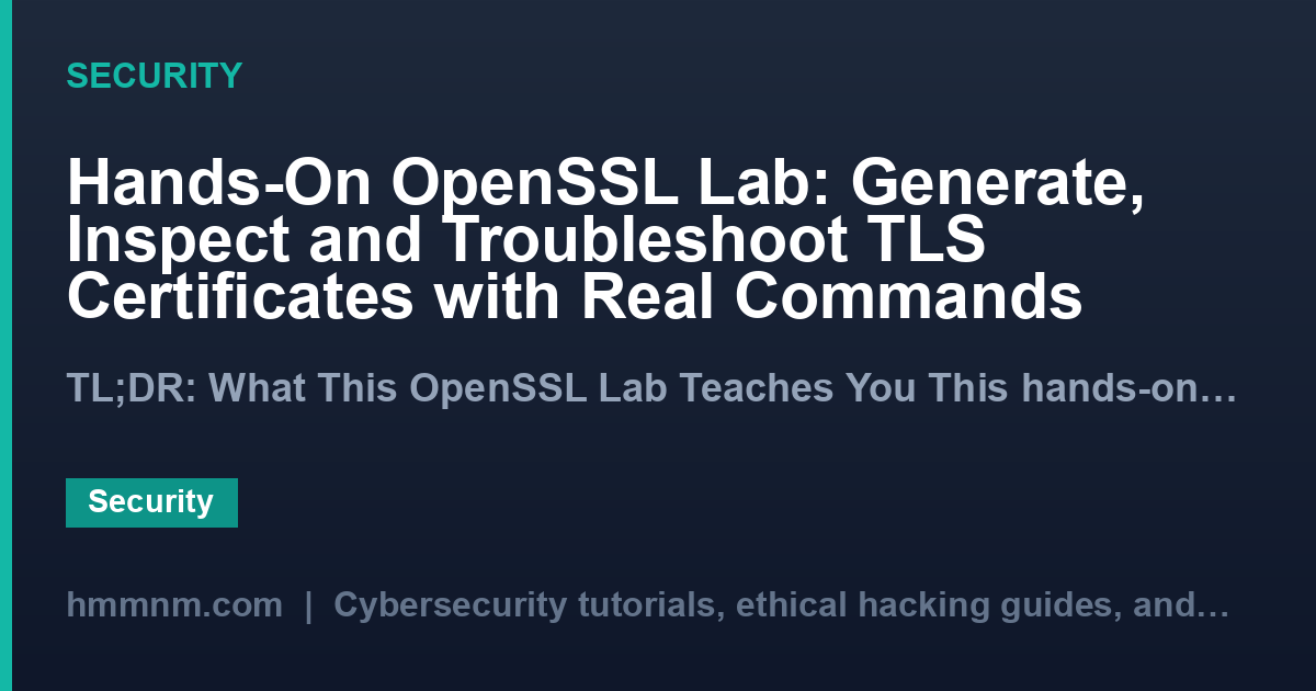 Hands-On OpenSSL Lab: Generate, Inspect and Troubleshoot TLS Certificates with Real Commands