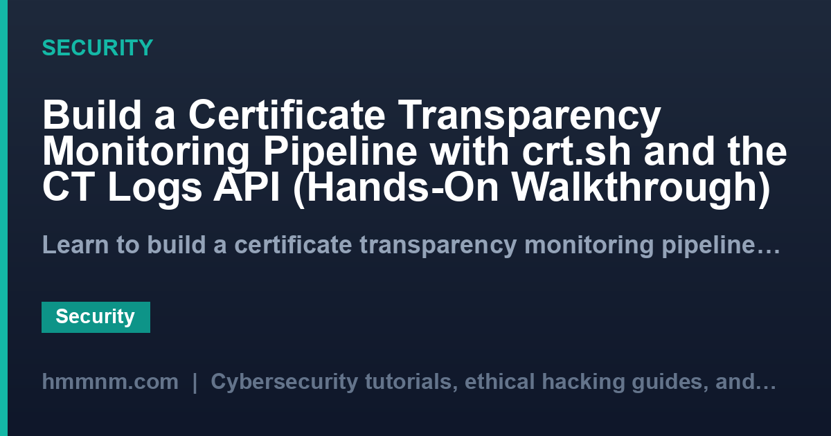 Build a Certificate Transparency Monitoring Pipeline with crt.sh and the CT Logs API (Hands-On Walkthrough)