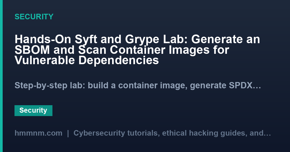 Hands-On Syft and Grype Lab: Generate an SBOM and Scan Container Images for Vulnerable Dependencies