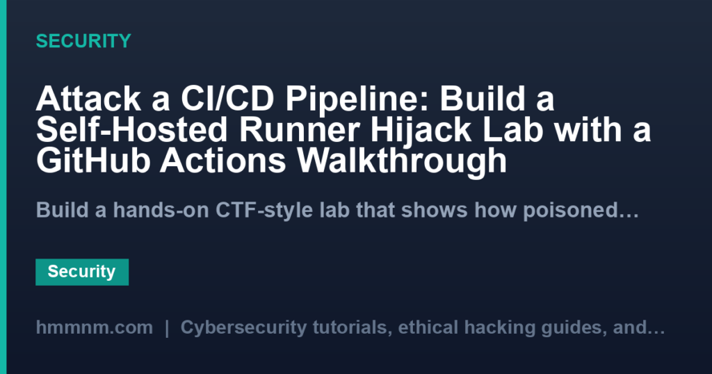 Attack a CI/CD Pipeline: Build a Self-Hosted Runner Hijack Lab with a GitHub Actions Walkthrough