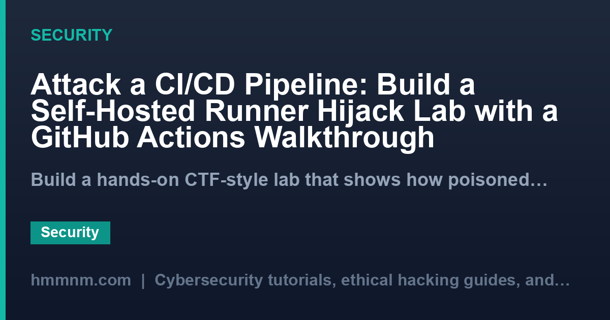 Attack a CI/CD Pipeline: Build a Self-Hosted Runner Hijack Lab with a GitHub Actions Walkthrough