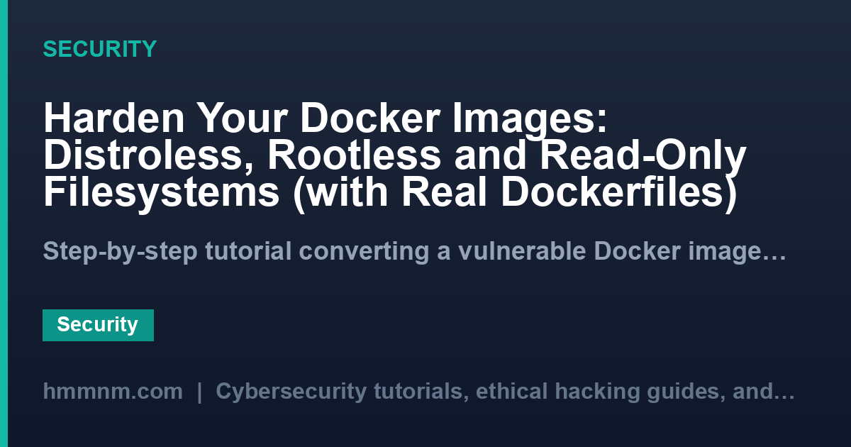 Harden Your Docker Images: Distroless, Rootless and Read-Only Filesystems (with Real Dockerfiles)