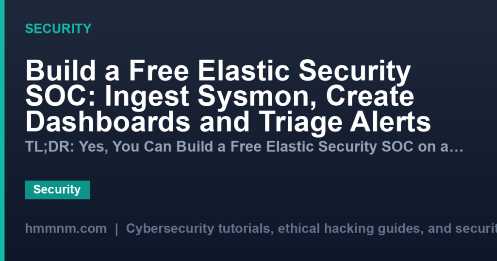 Build a Free Elastic Security SOC: Ingest Sysmon, Create Dashboards and Triage Alerts