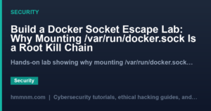 Read more about the article Build a Docker Socket Escape Lab: Why Mounting /var/run/docker.sock Is a Root Kill Chain